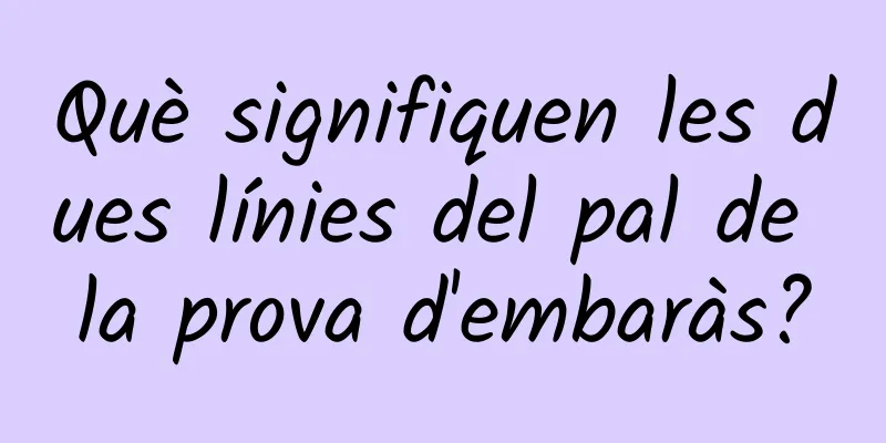 Què signifiquen les dues línies del pal de la prova d'embaràs?
