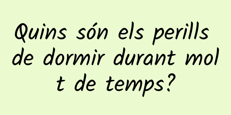Quins són els perills de dormir durant molt de temps?