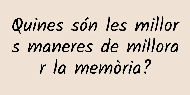 Quines són les millors maneres de millorar la memòria?