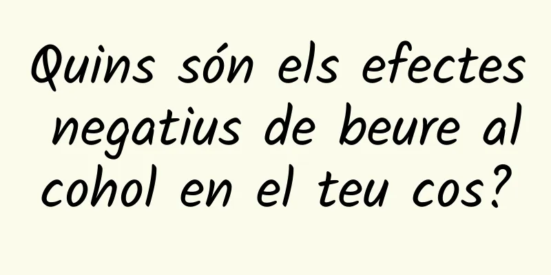 Quins són els efectes negatius de beure alcohol en el teu cos?