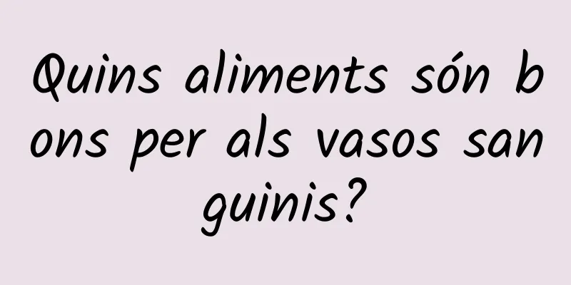 Quins aliments són bons per als vasos sanguinis?