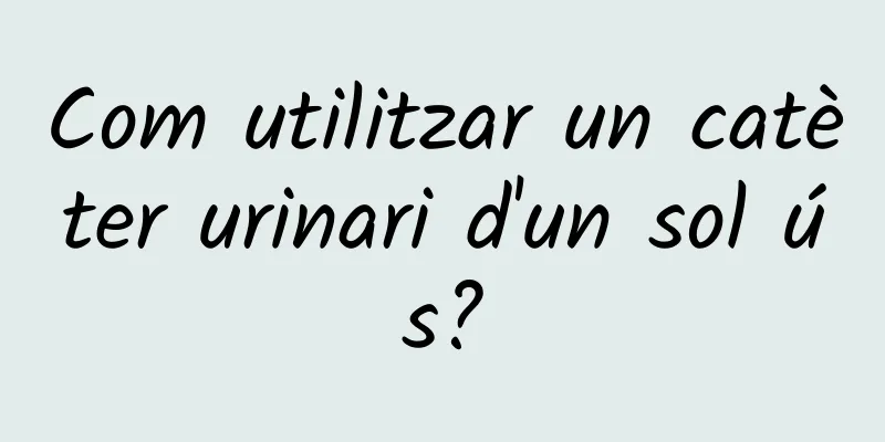 Com utilitzar un catèter urinari d'un sol ús?