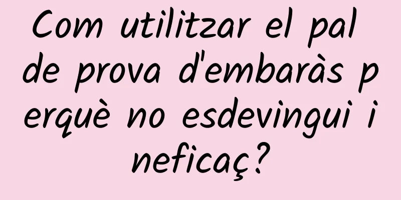 Com utilitzar el pal de prova d'embaràs perquè no esdevingui ineficaç?