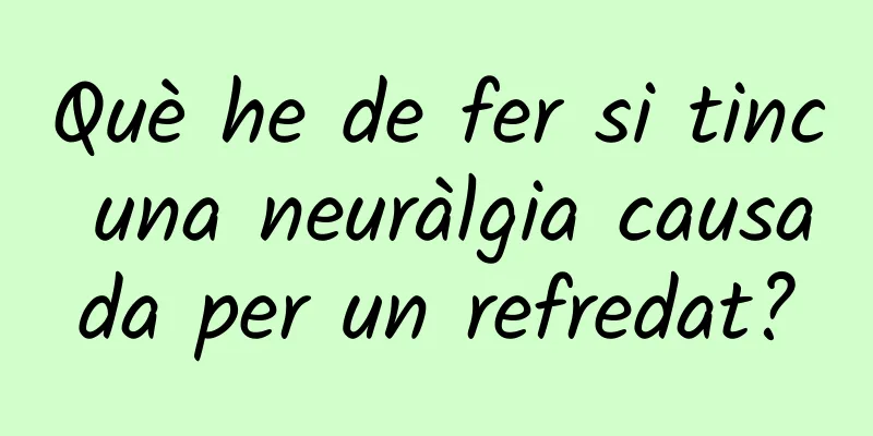 Què he de fer si tinc una neuràlgia causada per un refredat?