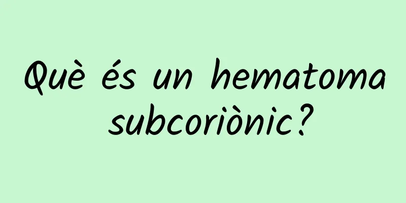 Què és un hematoma subcoriònic?