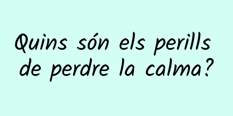 Quins són els perills de perdre la calma?