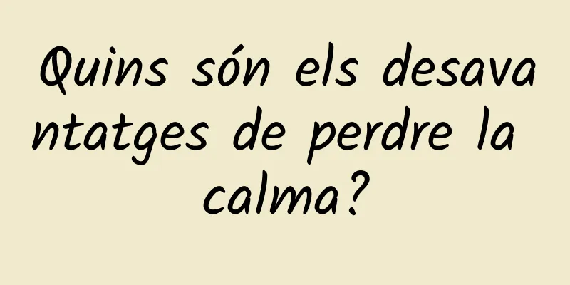 Quins són els desavantatges de perdre la calma?