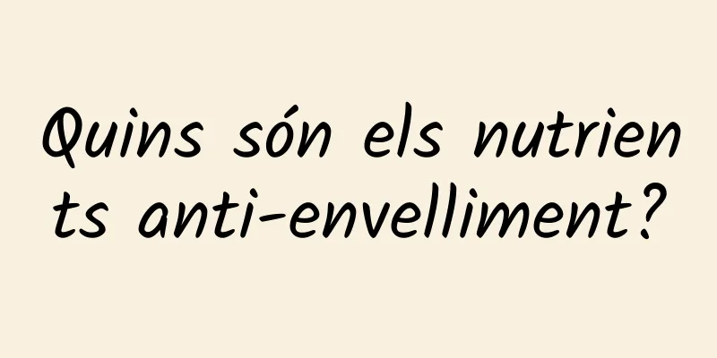 Quins són els nutrients anti-envelliment?