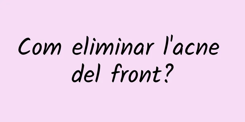 Com eliminar l'acne del front?