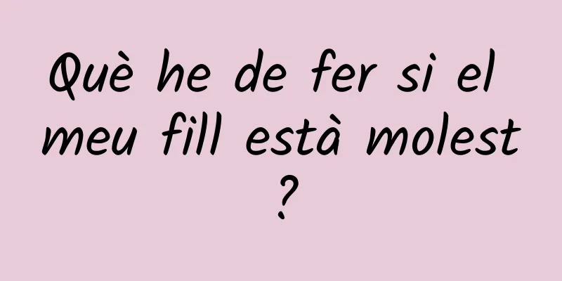 Què he de fer si el meu fill està molest?