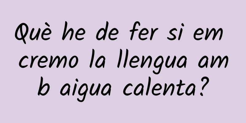 Què he de fer si em cremo la llengua amb aigua calenta?