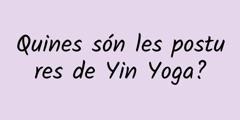 Quines són les postures de Yin Yoga?