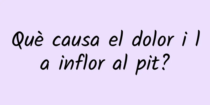 Què causa el dolor i la inflor al pit?
