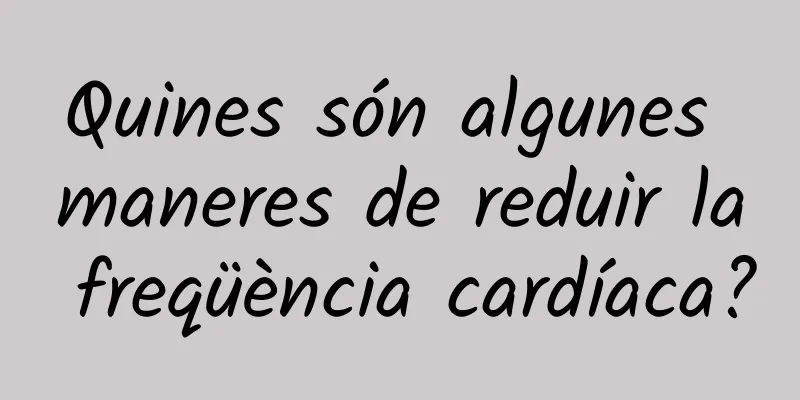 Quines són algunes maneres de reduir la freqüència cardíaca?