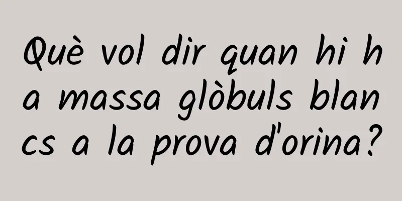 Què vol dir quan hi ha massa glòbuls blancs a la prova d'orina?