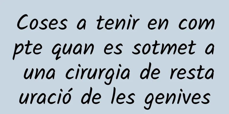 Coses a tenir en compte quan es sotmet a una cirurgia de restauració de les genives