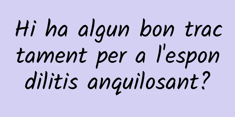 Hi ha algun bon tractament per a l'espondilitis anquilosant?