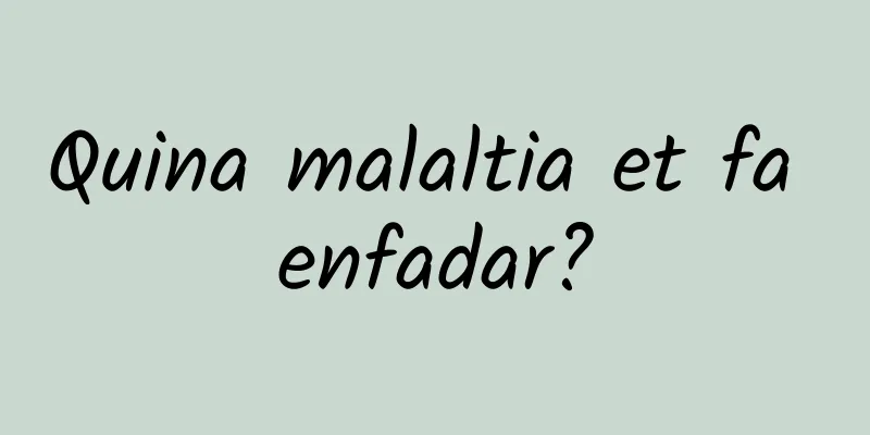 Quina malaltia et fa enfadar?
