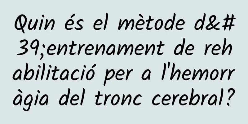 Quin és el mètode d'entrenament de rehabilitació per a l'hemorràgia del tronc cerebral?
