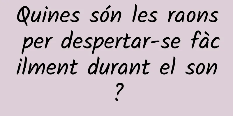 Quines són les raons per despertar-se fàcilment durant el son?