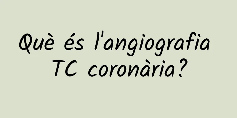 Què és l'angiografia TC coronària?