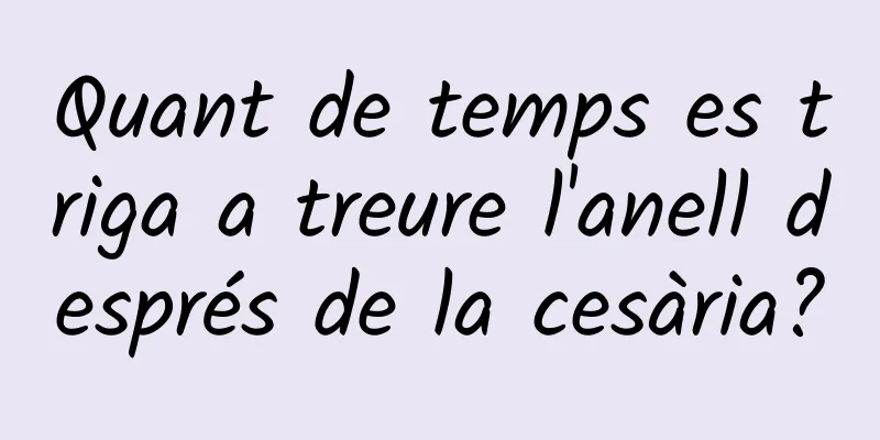 Quant de temps es triga a treure l'anell després de la cesària?