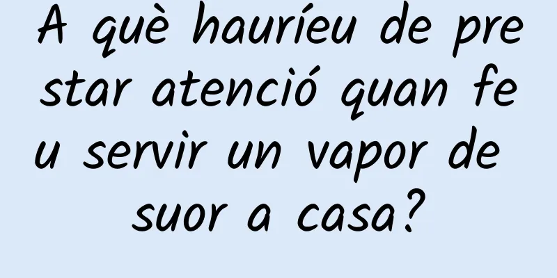 A què hauríeu de prestar atenció quan feu servir un vapor de suor a casa?