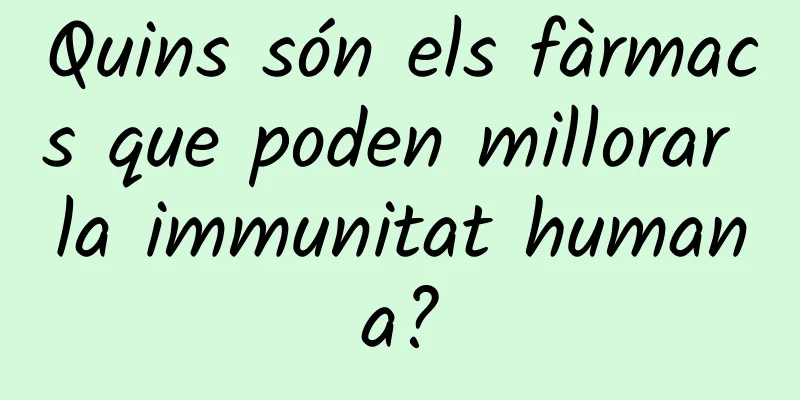 Quins són els fàrmacs que poden millorar la immunitat humana?