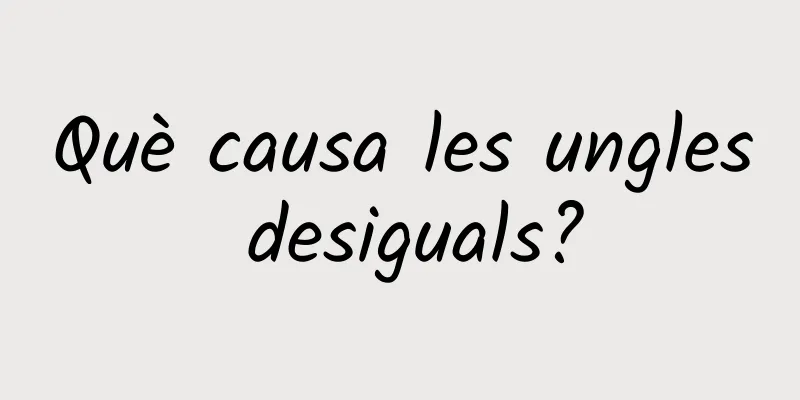 Què causa les ungles desiguals?