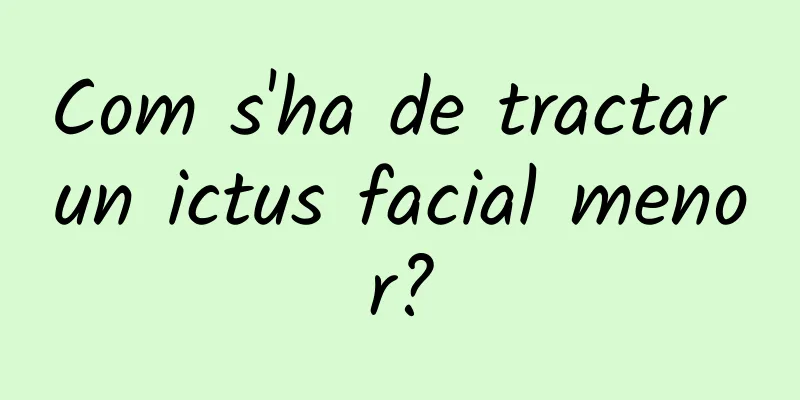 Com s'ha de tractar un ictus facial menor?