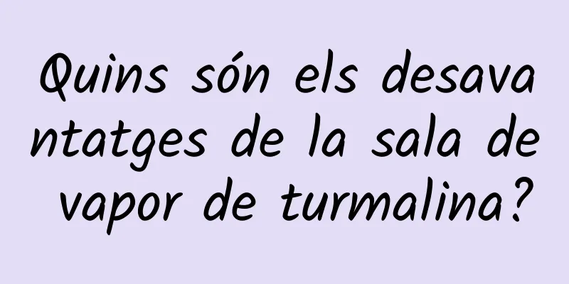 Quins són els desavantatges de la sala de vapor de turmalina?