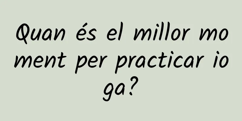 Quan és el millor moment per practicar ioga?