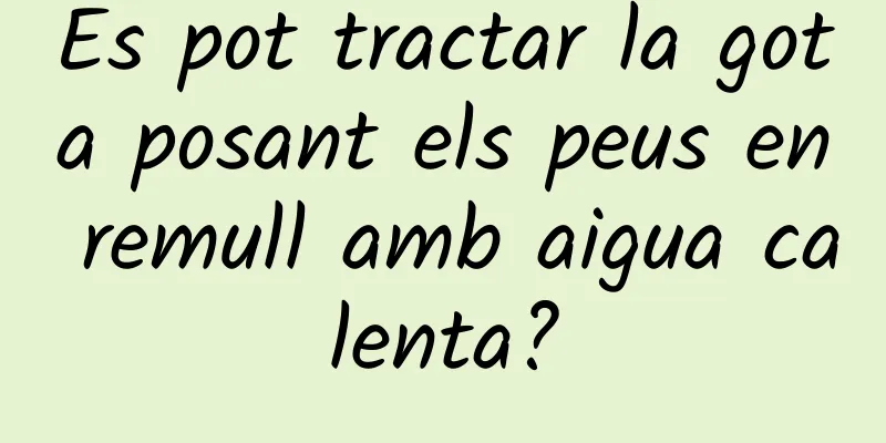 Es pot tractar la gota posant els peus en remull amb aigua calenta?