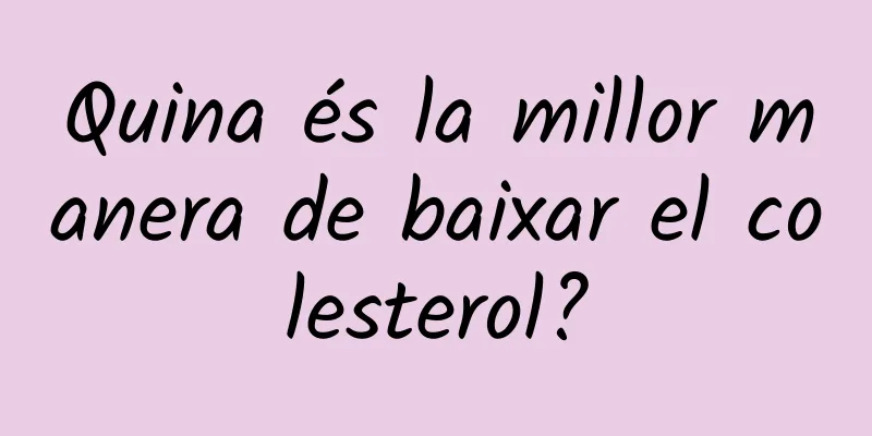 Quina és la millor manera de baixar el colesterol?