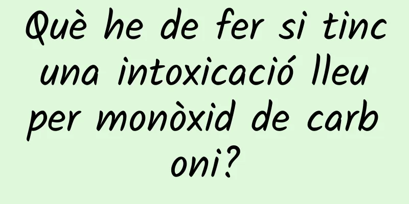 Què he de fer si tinc una intoxicació lleu per monòxid de carboni?