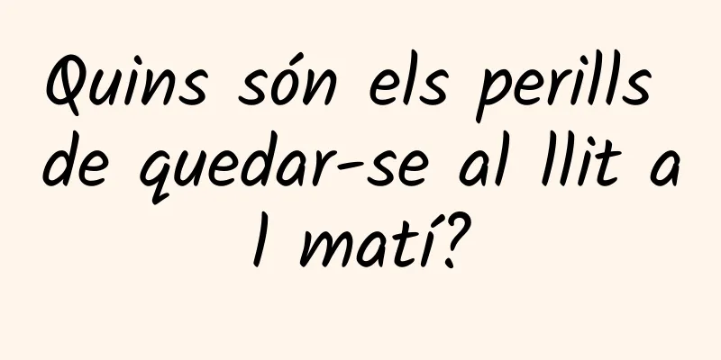 Quins són els perills de quedar-se al llit al matí?