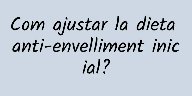 Com ajustar la dieta anti-envelliment inicial?