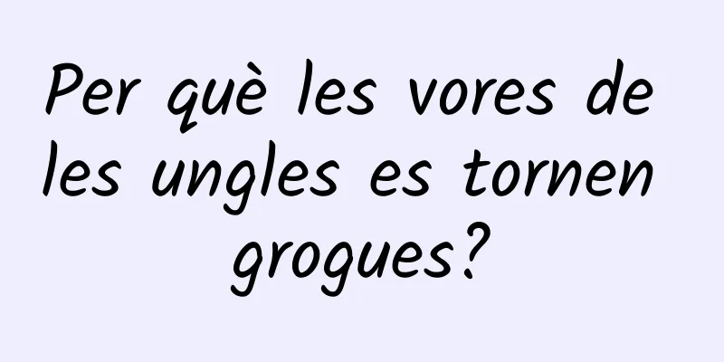 Per què les vores de les ungles es tornen grogues?