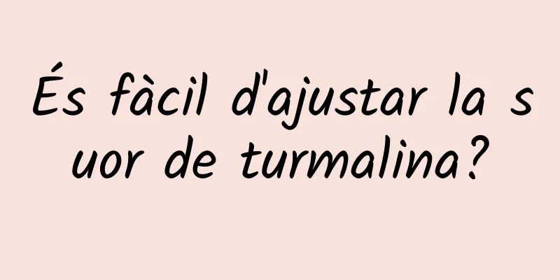 És fàcil d'ajustar la suor de turmalina?