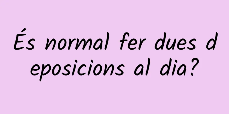 És normal fer dues deposicions al dia?