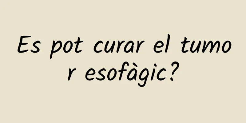 Es pot curar el tumor esofàgic?