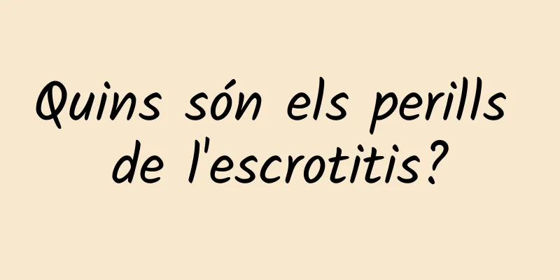 Quins són els perills de l'escrotitis?