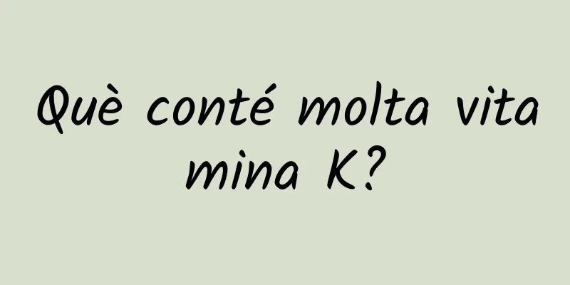 Què conté molta vitamina K?