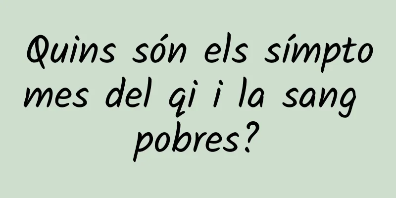 Quins són els símptomes del qi i la sang pobres?
