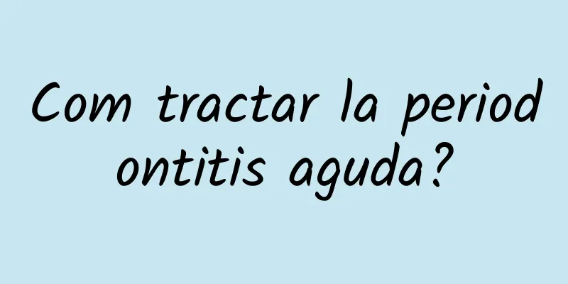 Com tractar la periodontitis aguda?