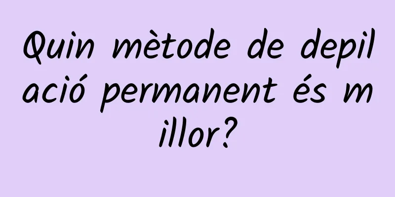 Quin mètode de depilació permanent és millor?