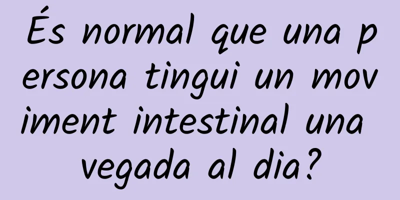 És normal que una persona tingui un moviment intestinal una vegada al dia?