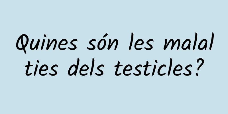 Quines són les malalties dels testicles?