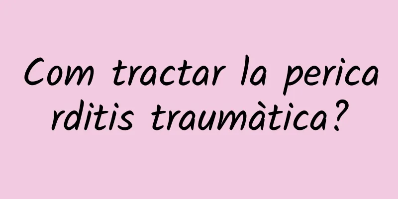 Com tractar la pericarditis traumàtica?