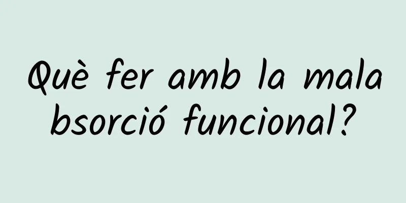Què fer amb la malabsorció funcional?